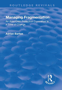 Managing Fragmentation: An Area Child Protection Committee in a Time of Change