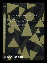 Consolatory rhetoric : grief, symbol, and ritual in the Greco-Roman era / Donovan J. Ochs