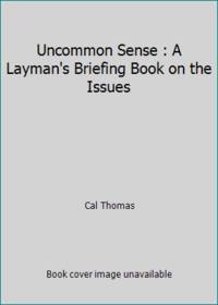 Uncommon Sense : A Layman's Briefing Book on the Issues