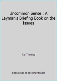 Uncommon Sense : A Layman&#039;s Briefing Book on the Issues by Cal Thomas - 1990