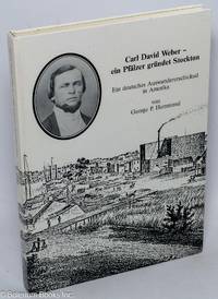 Carl David Weber - ein Pfalzer grundet Stockton. Ein deutsches Auswandererschicksal in Amerika