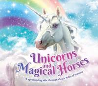 Unicorns and Magical Horses : A Spellbinding Ride Through Classic Tales of Wonder