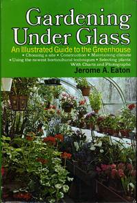 Gardening Under Glass; An Illustrated Guide to the Greenhouse