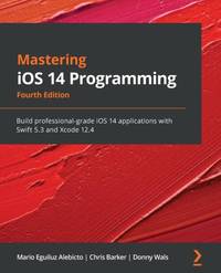 Mastering iOS 14 Programming - Fourth Edition: Build professional-grade iOS 14 applications with...