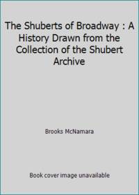 The Shuberts of Broadway : A History Drawn from the Collection of the Shubert Archive