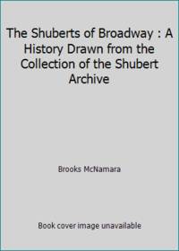 The Shuberts of Broadway : A History Drawn from the Collection of the Shubert Archive by Brooks McNamara - 1990