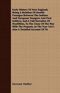 Early History Of New England; Being A Relation Of Hostile Passages Between The Indians And...