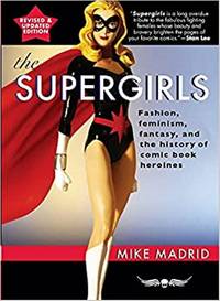 The Supergirls: Feminism, Fantasy, and the History of Comic Book Heroines (Revised and Updated)