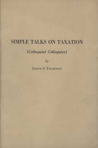 Simple Talks on Taxation (Colloquial Colloquies) by Thompson, Joseph S