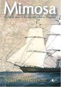 Mimosa The Life and Times of the Ship That Sailed to Patagonia
