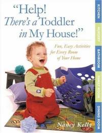 Help! There's a Toddler in My House! : Fun, Easy Activities for Every Room of Your Home