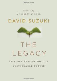The Legacy: An Elder's Vision for Our Sustainable Future (David Suzuki Institute)