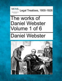 The Works of Daniel Webster Volume 1 of 6
