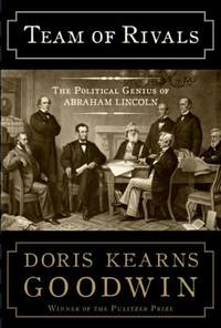 Team of Rivals: The Political Genius of Abraham Lincoln by Doris Kearns Goodwin - 2005