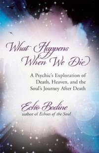 What Happens When We Die : A Psychic's Exploration of Death, Heaven, and the Soul's Journey after...