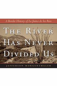 The River Has Never Divided Us: A Border History of La Junta de los Rios