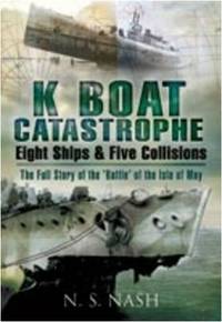 K Boat Catastrophe: Eight Ships and Five Collisions: The Full Story of the 'Battle' of the Isle of May