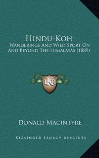 Hindu-Koh: Wanderings And Wild Sport On And Beyond The Himalayas (1889)