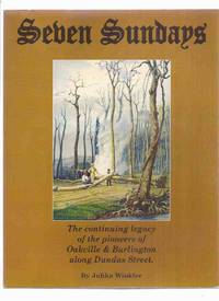 cover of Seven Sundays: Continuing Legacy of Pioneers of Oakville - Burlington Along Dundas Street ( Ontario / History of 7 Pioneer Churches - Nelson / Palermo / Munn's United; St John's / Luke's Anglican / St Paul's Presbyterian / John Knox 16 )