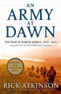 An Army at Dawn: The War in North Africa, 1942-1943 (The Liberation Trilogy, Vol. 1) by Rick Atkinson - 2002-01-03