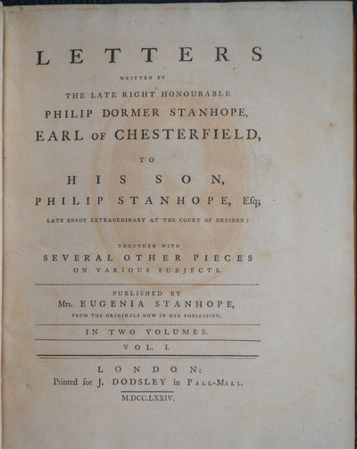Letters Written by the Late Right Honourable Philip Dormer Stanhope, Earl of Chesterfield, to his Son, Philip Stanhope, Esq; Late Envoy Extraordinary at the Court of Dresden: