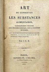 Art de Conserver les Substances Alimentaires, Particulierment Employees dans l'Economie Domestique, pour la Nourriture des Hommes; Suivi des Moyens de Desinfecter celles qui Seraient Corrumpues, et d'Utiliser celles qui ne sont pas Susceptibles d'etre Conservees