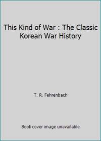 This Kind of War : The Classic Korean War History by T. R. Fehrenbach - Paperback - 1996 - from ThriftBooks (SKU: G1574881515I3N00)