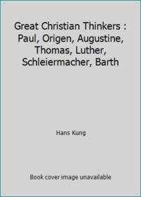 Great Christian Thinkers : Paul, Origen, Augustine, Thomas, Luther, Schleiermacher, Barth