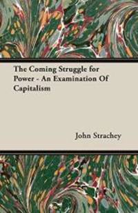 The Coming Struggle for Power - An Examination Of Capitalism by John Strachey - 2006-04-01