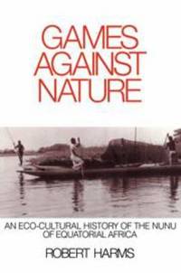 Games Against Nature : An Eco-Cultural History of the Nunu of Equatorial Africa