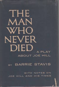 The Man Who Never Died. A Play Abut Joe Hill. With Notes on Joe Hill and His Times by STAVIS, Barrie - 1954