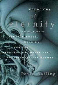 Equations of Eternity : Speculations on Consciousness, Meaning, and the Mathematical Rules That...
