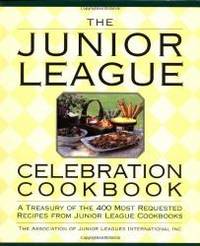 The Junior League Celebration Cookbook: A Treasury of the 400 Most Requested Recipes from Junior League Cookbooks by Association of Junior Leagues International INC - 2000-05-05