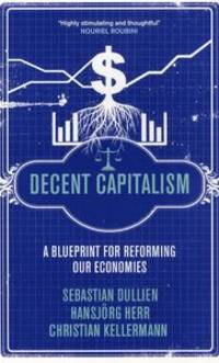 Decent Capitalism. A blueprint for reforming our…
