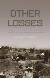 Other Losses : An Investigation into the Mass Deaths of German Prisoners at the Hands of the French and Americans after World War II by James Bacque - 2011