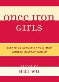 Once Iron Girls : Essays on Gender by Post-Mao Chinese Literary Women
