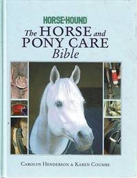 The Horse And Pony Care Bible: In Association With Horse And Hound by Henderson Carolyn; Coumbe Karen - 2007