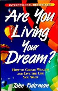 Are You Living Your Dream? : How to Create Wealth and Live the Life You Want