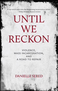 Until We Reckon : Violence, Mass Incarceration, and a Road to Repair