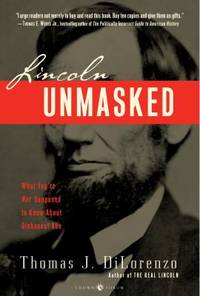 Lincoln Unmasked : What You're Not Supposed to Know about Dishonest Abe by Thomas J. DiLorenzo - 2007