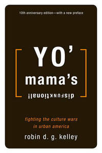 Yo&#039; Mama&#039;s Disfunktional!: Fighting the Culture Wars in Urban America by Robin D. G Kelley