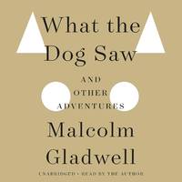 What the Dog Saw: And Other Adventures by Malcolm Gladwell - Audiobook CD