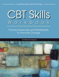 Cognitive-Behavioral Therapy Skills Workbook : Practical Exercises and Worksheets to Promote Change