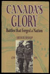 CANADA&#039;S GLORY:  BATTLES THAT FORGED A NATION. de Bishop, Arthur.  Foreword Hon. Hartland de M. Molson - 1996