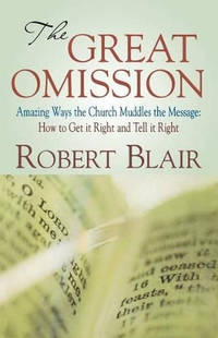 The Great Omission: Amazing Ways the Church Muddles the Message: How to Get It Right and Tell It...