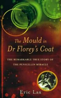 image of The Mould In Dr Florey's Coat: The Remarkable True Story of the Penicillin Miracle: How Penicillin Began the Age of Miracle Cures