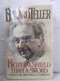 Better a Shield Than a Sword: Perspectives on the Defense and Technology by Teller, Edward - 1987 