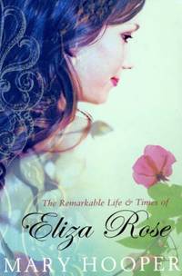 The Remarkable Life and Times of Eliza Rose by Hooper, Mary