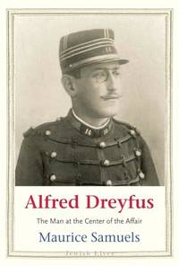 Alfred Dreyfus: The Man at the Center of the Affair (Jewish Lives)