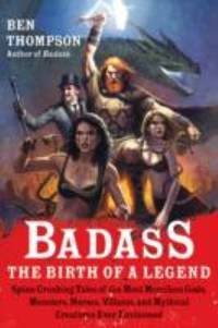 Badass: the Birth of a Legend : Spine-Crushing Tales of the Most Merciless Gods, Monsters,...